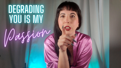 Degrading You Is My Passion