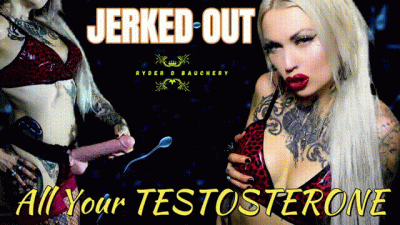 Jerked Out All Your Testosterone