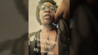 You Bitches Get On My Nerves