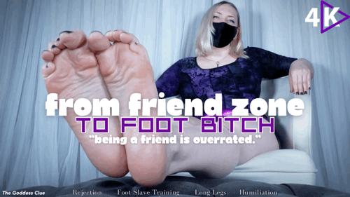 From Friend Zone To Foot Bitch- 4K- The Goddess Clue, Cruel Rejection Leads To Slavery, Foot Slave Training, Humiliation, Foot Domination, Sexy Soles And Long Legs