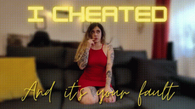 I Cheated On You And It's Your Fault