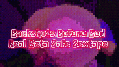 Back Shots Before Bed Real Beta Safe Sextape | Pixels Loser Cuck Porn