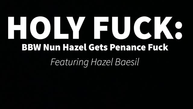 Holy Fuck: BBW Nun Hazel Gets Penance Fuck