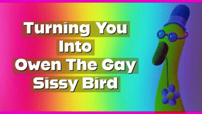 Turning You Into Owen The Gay Sissy Bird