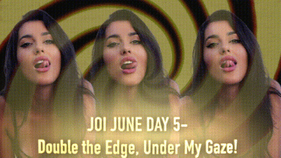 JOI June Day 5 Double The Edge, Under My Gaze!