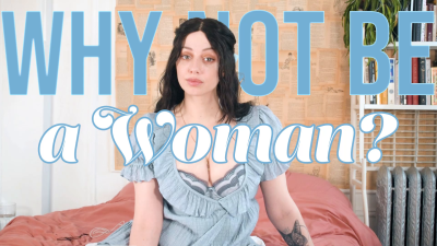 Why Not Be A Woman?