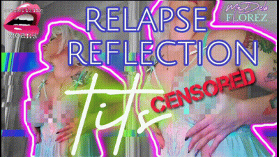 Relapse Reflection: Censored Tits (With Mesmerizing Moans)