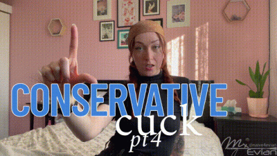 Conservative Cuck: Pt4
