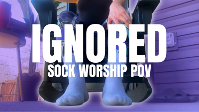 Ignored- Sock Worship POV