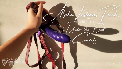 Alpha Lesbians Fuck, You're Our Under The Bed Cuck (POV)