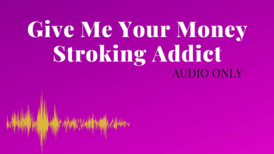 Give Me Your Money Stroking Addict: Audio Only