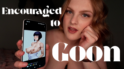 Girlfriend Encourages You To Goon