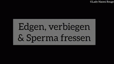 Edgen, Verbiegen & Sperma Fressen!