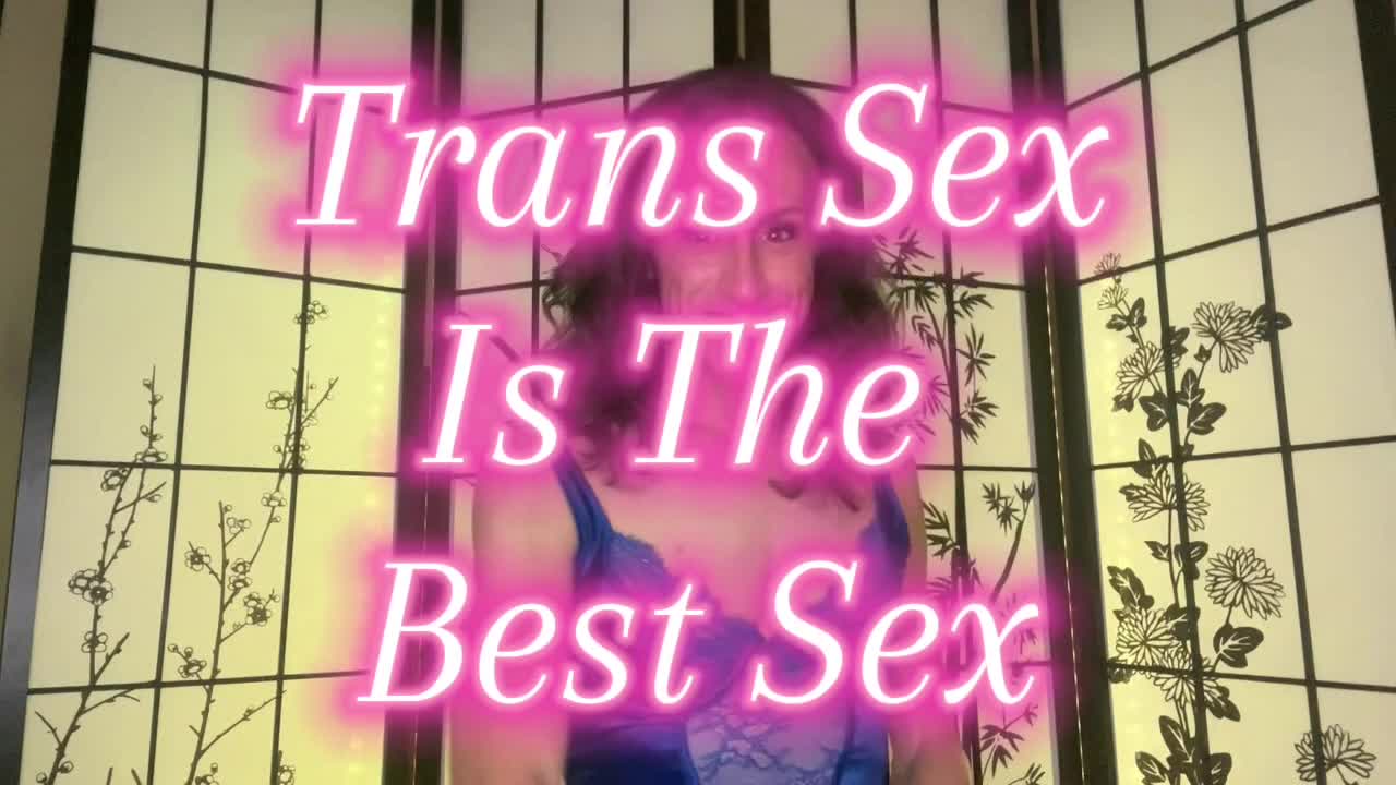Trans Sex Is The Best Sex