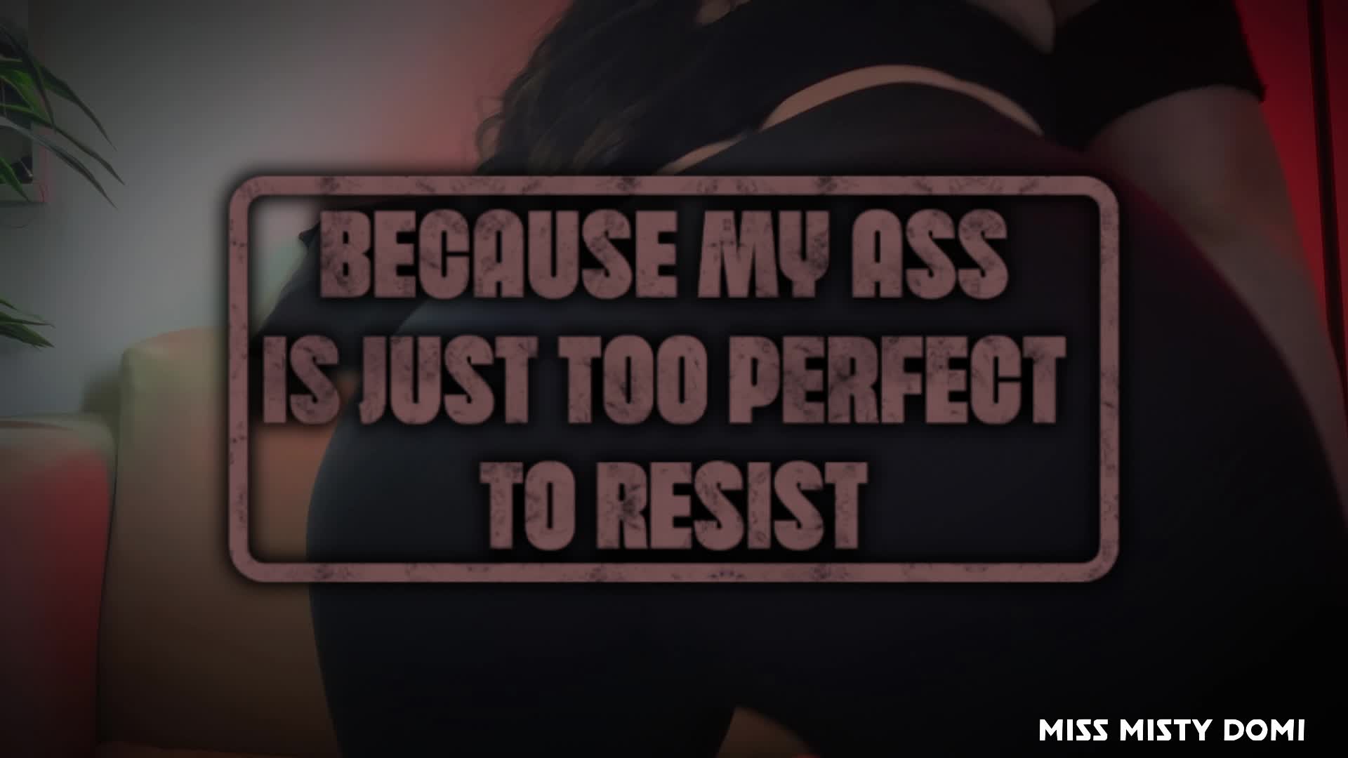 My Ass Is Just To Perfect To Resist