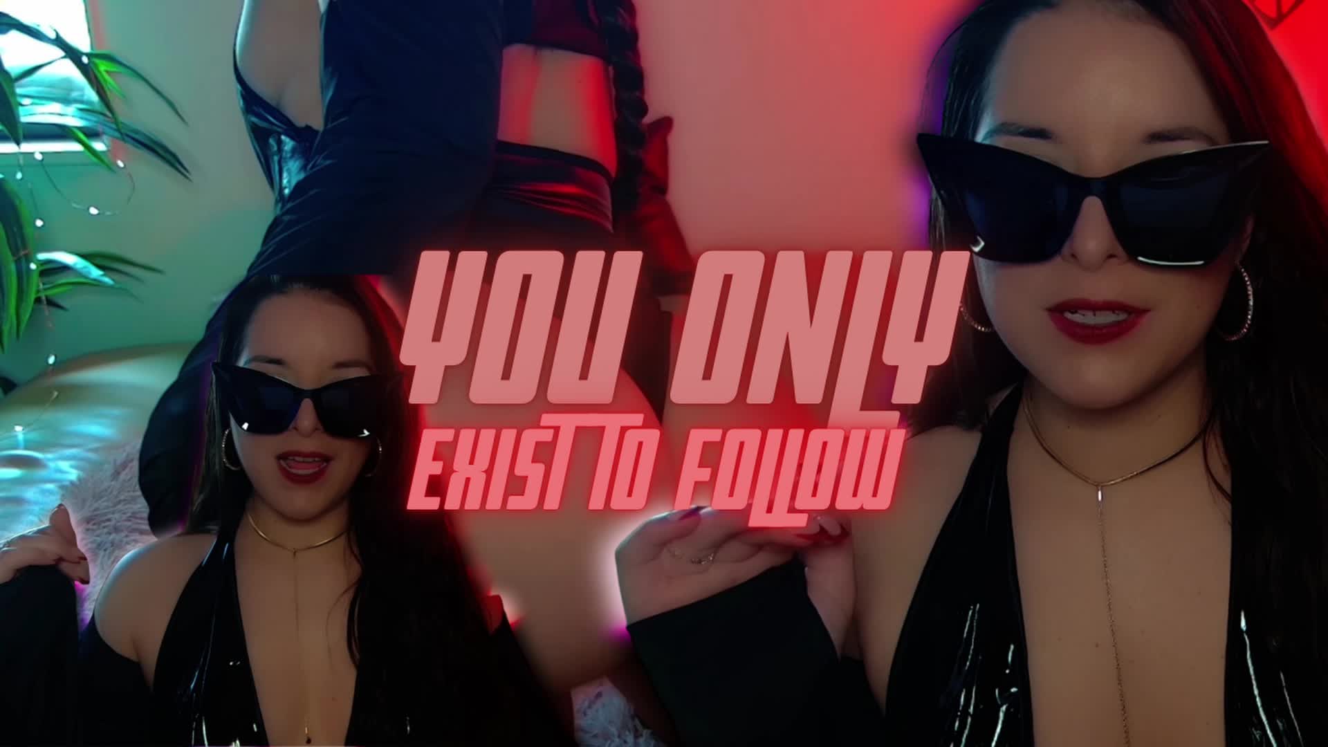 You Exist Only To Follow