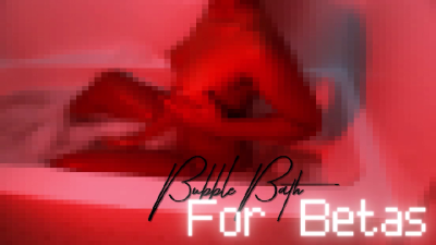 Bubble Bath For Betas