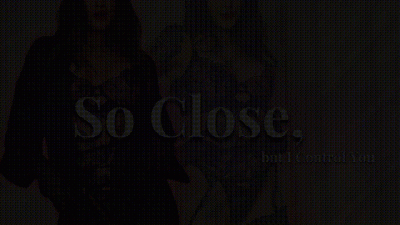 So Close, But I Control You