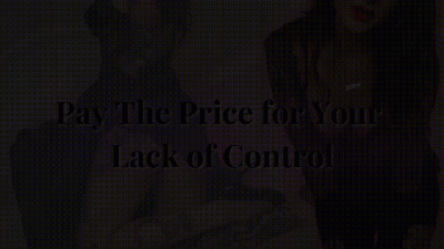Pay The Price For Your Lack Of Control