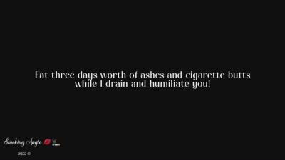 Eat Three Days Worth Of Ashes And Cigarette Butts While I Drain And Humiliate You!