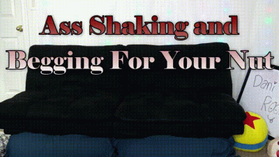 Ass Shaking And Begging For Your Nut