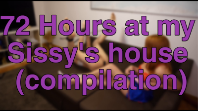 72 Hours At My Sissy's House Compilation
