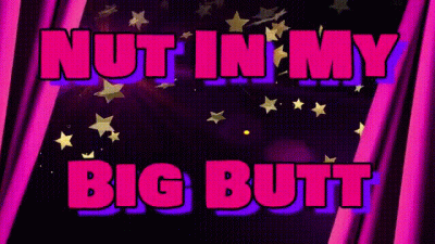 Nut In My Big Butt