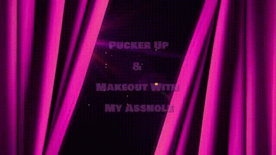 Pucker Up & Make Out With My Asshole
