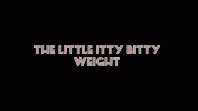 The Little, Itty Bitty Weight