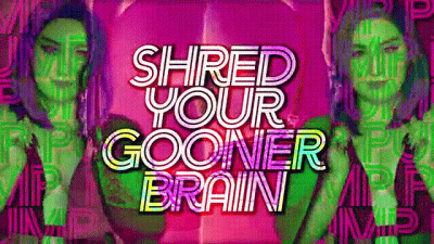Shred Your Gooner Brain