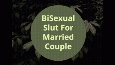 Bisexual Slut For Married Couple