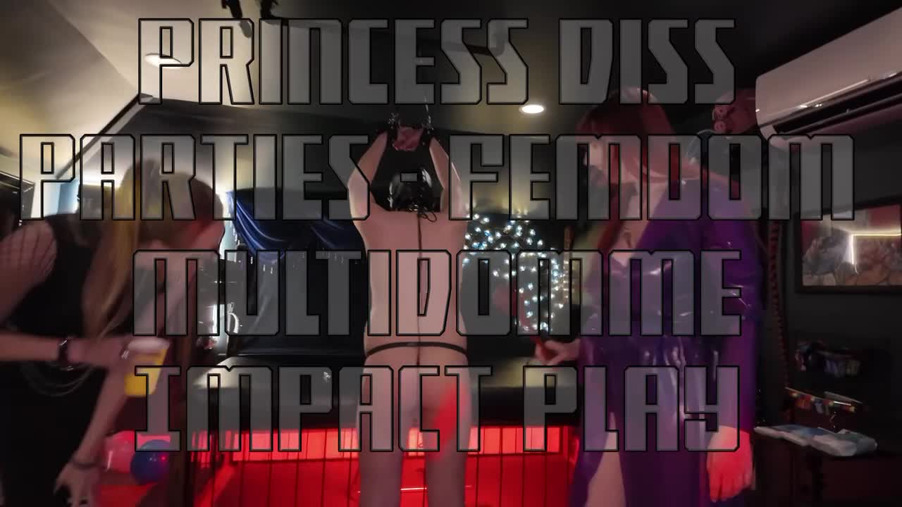 Princess Diss Parties- Femdom Multidomme Impact Play