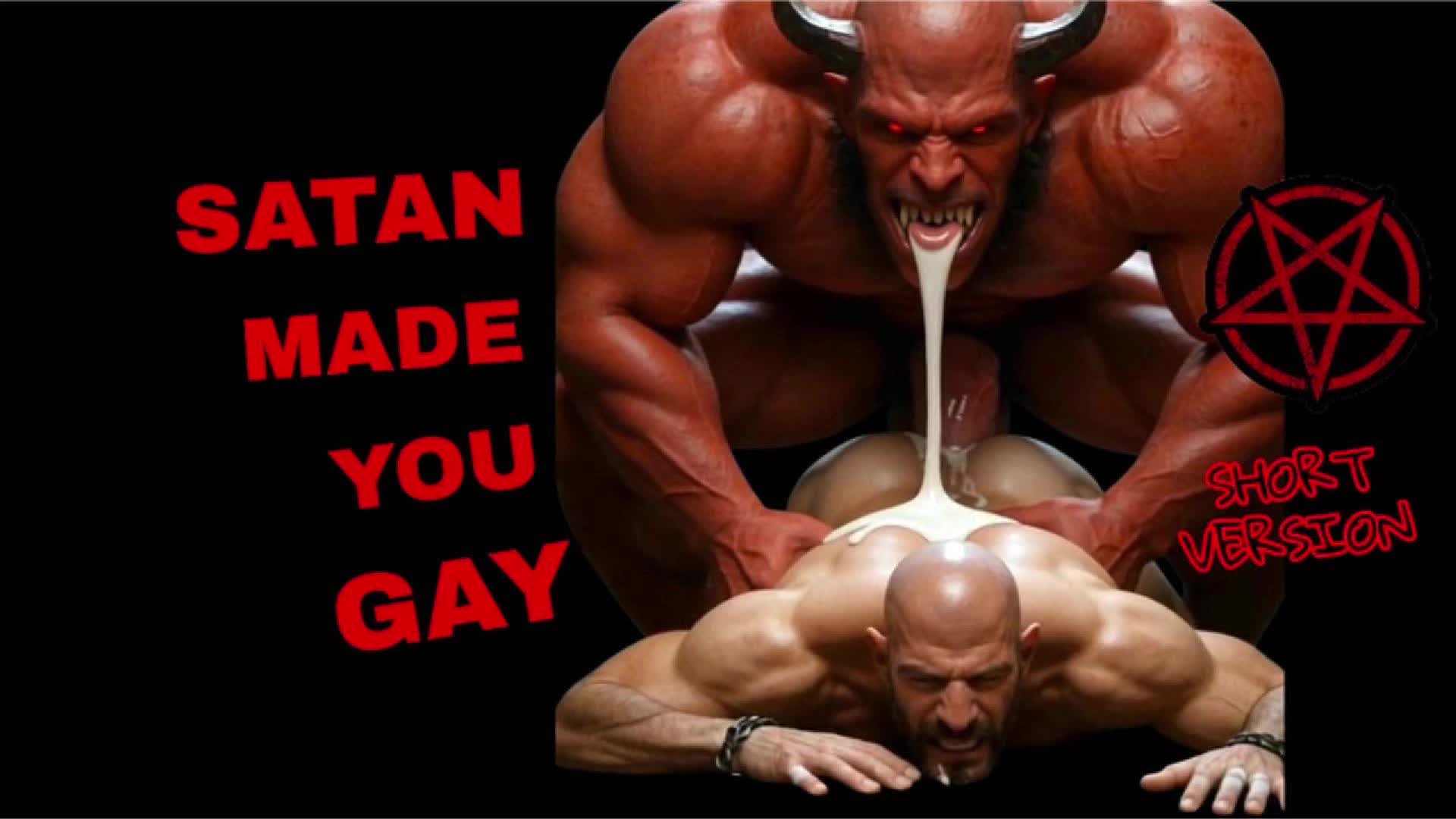 Satan Made You Gay- Sacrifice Your Heterosexuality- Short Version