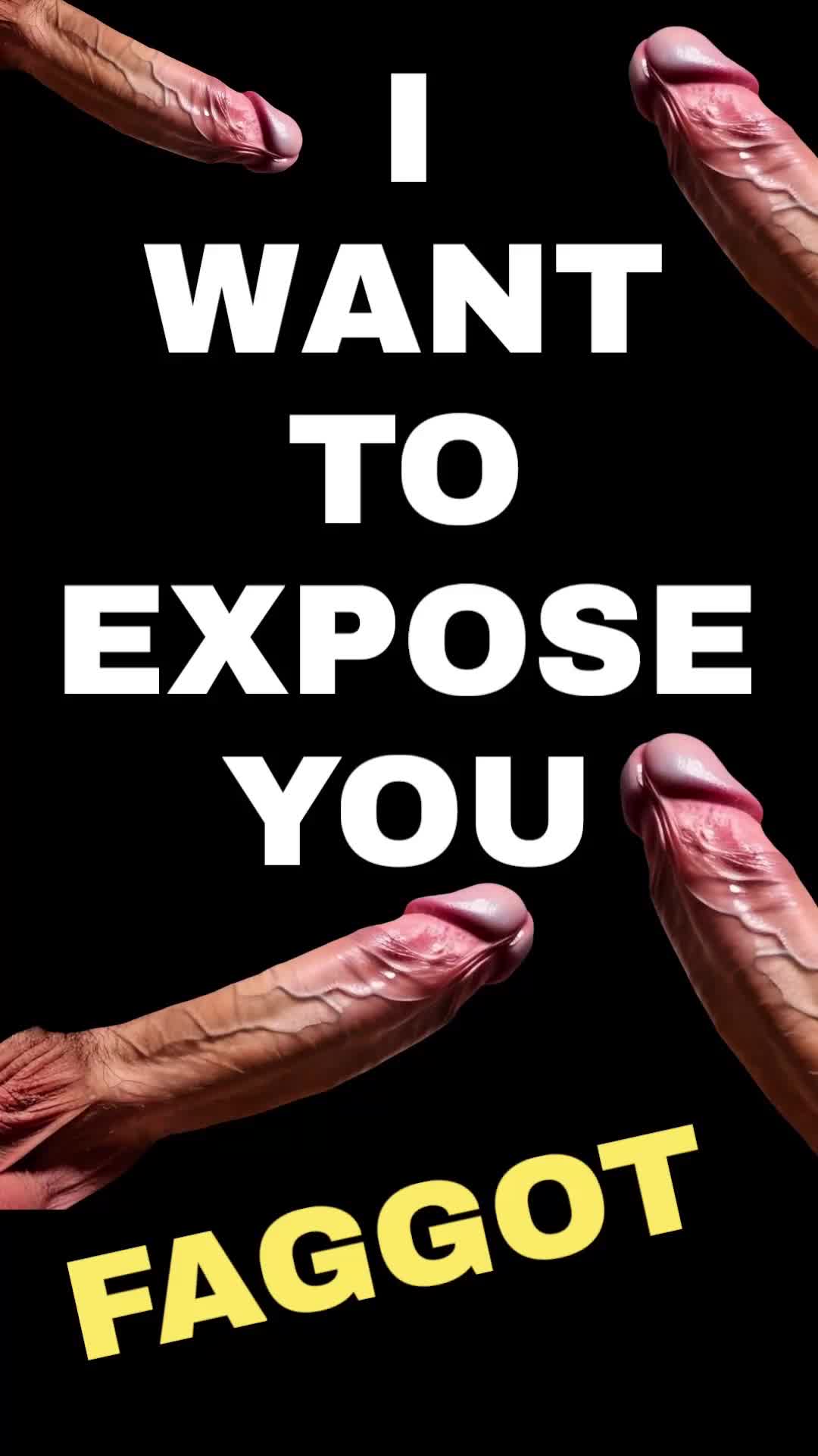 I Want To Expose You Faggot