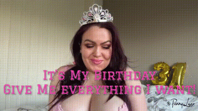 It's My Birthday Give Me Everything I Want!