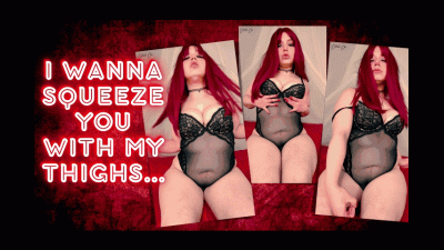 I Wanna Squeeze You With My Thighs