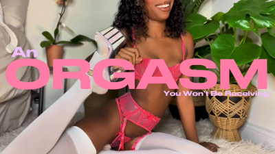An Orgasm You Won't Be Receiving