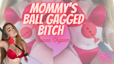 Mommy's Ball Gagged Bitch (Ruined Orgasm)