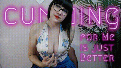 Cumming For Me Is Just Better