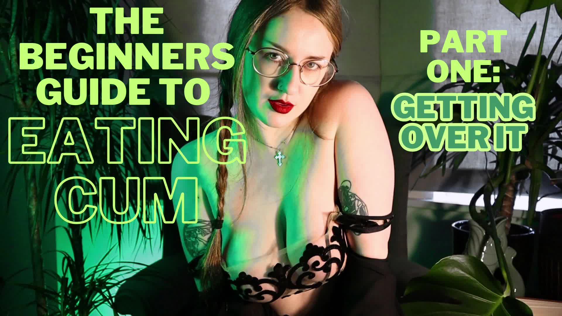 Cum Eating For Beginners. Part 1: Getting Over It (CEI + Femdom)