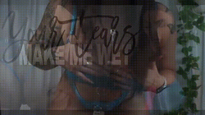 Your Tears Make Me Wet