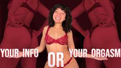 Your Info Or Your Orgasm