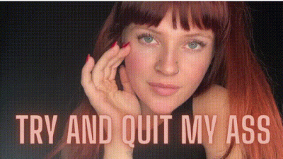 Try And Quit My Ass