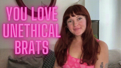You Love Unethical Brats
