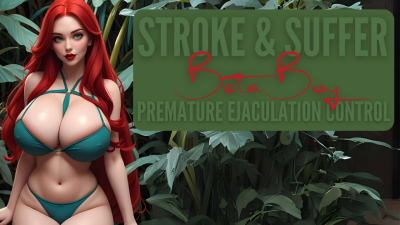 Stroke And Suffer, Beta Boy: Premature Ejaculation Control
