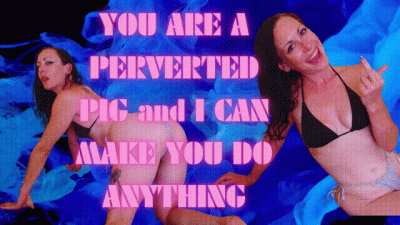 You Are A Perverted Pig And I Can Make You Do Anything
