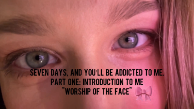 Seven Days, And You'll Be Addicted To Me. Part One: Introduction To Me "Worship Of The Face"