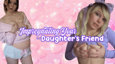 Impregnating Your Step-Daughter's Friend